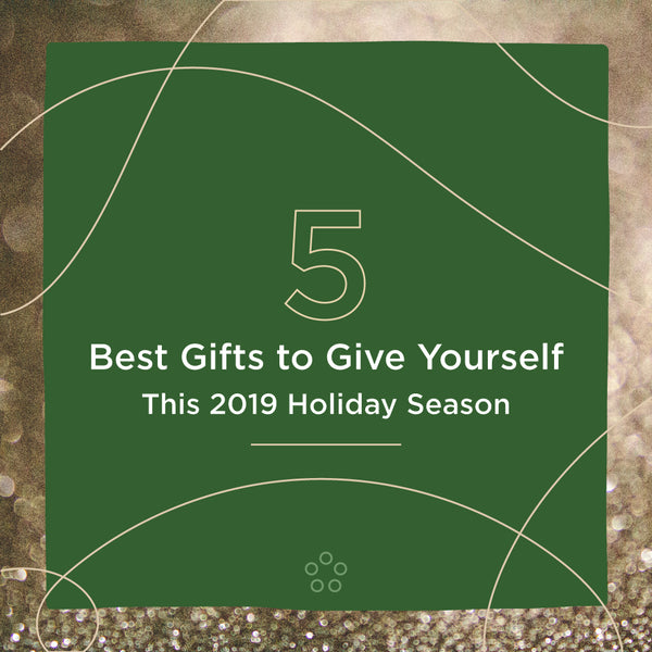 5 Best Gifts to Give Yourself This 2019 Holiday Season